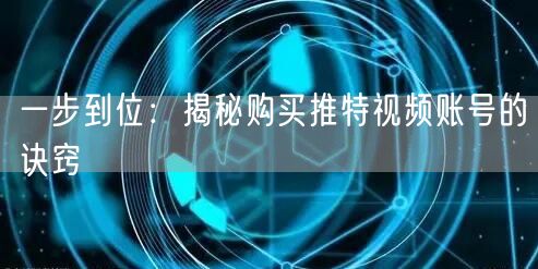 一步到位:揭秘购买推特视频账号的诀窍