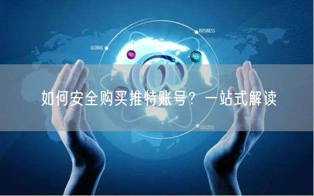 如何安全购买推特账号?一站式解读