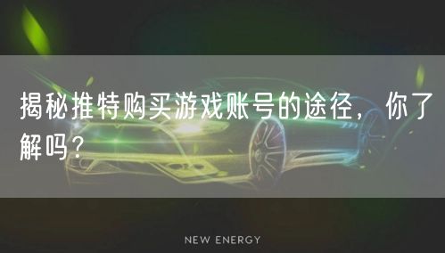 揭秘推特购买游戏账号的途径,你了解吗?