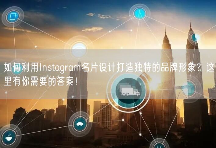 如何利用Instagram名片设计打造独特的品牌形象？这里有你需要的答案！
