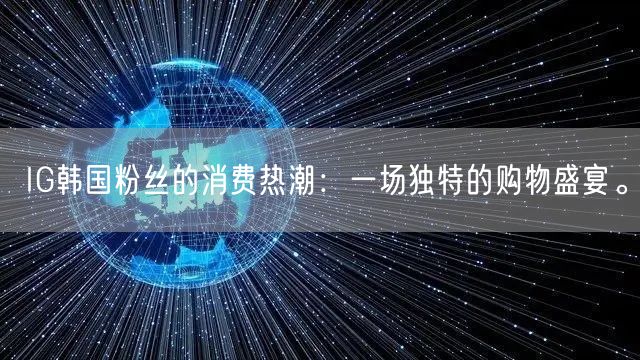 IG韩国粉丝的消费热潮:一场独特的购物盛宴。