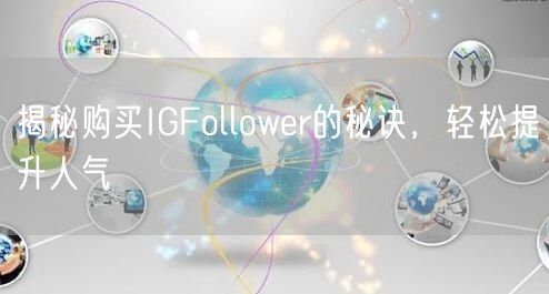 揭秘购买IGFollower的秘诀,轻松提升人气