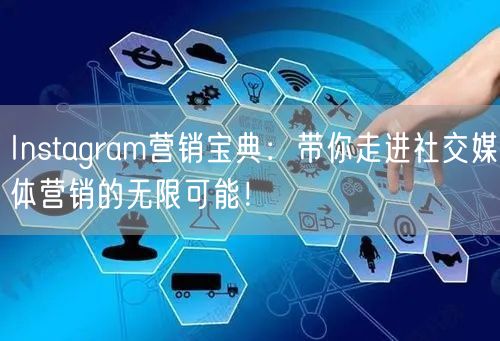 Instagram营销宝典:带你走进社交媒体营销的无限可能!