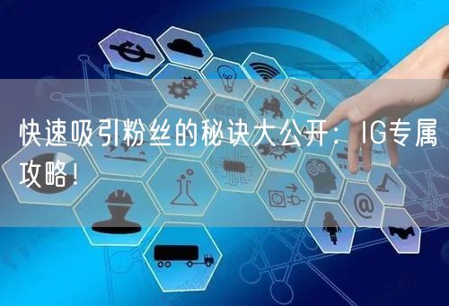 快速吸引粉丝的秘诀大公开:IG专属攻略!