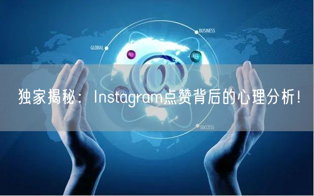 独家揭秘:Instagram点赞背后的心理分析!