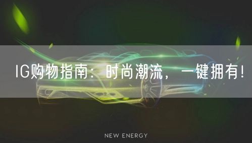 IG购物指南:时尚潮流,一键拥有!