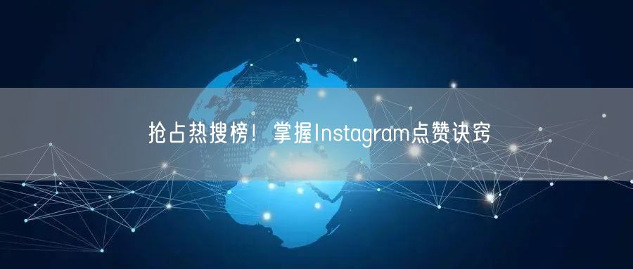 抢占热搜榜!掌握Instagram点赞诀窍