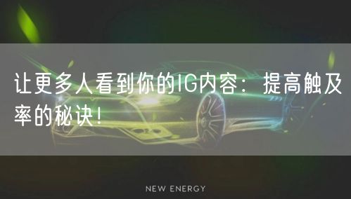 让更多人看到你的IG内容:提高触及率的秘诀!