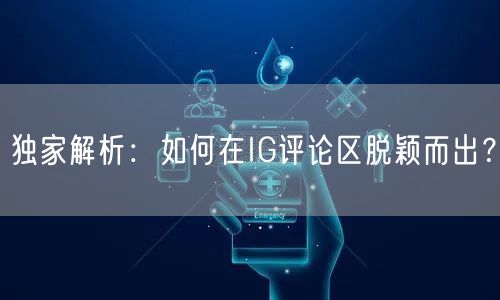 独家解析：如何在IG评论区脱颖而出？