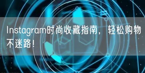 Instagram时尚收藏指南,轻松购物不迷路!