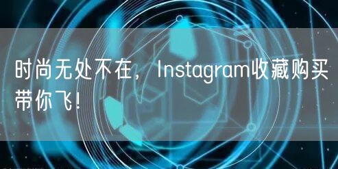 时尚无处不在,Instagram收藏购买带你飞!