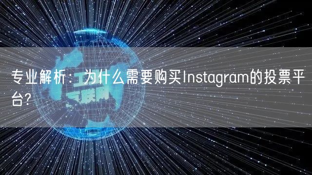 专业解析:为什么需要购买Instagram的投票平台?