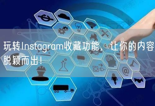 玩转Instagram收藏功能,让你的内容脱颖而出!