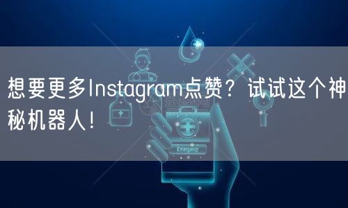 想要更多Instagram点赞?试试这个神秘机器人!