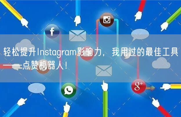 轻松提升Instagram影响力,我用过的最佳工具——点赞机器人!