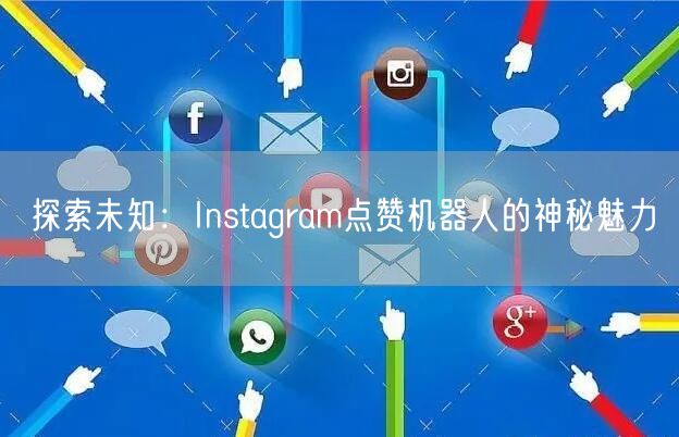 探索未知:Instagram点赞机器人的神秘魅力