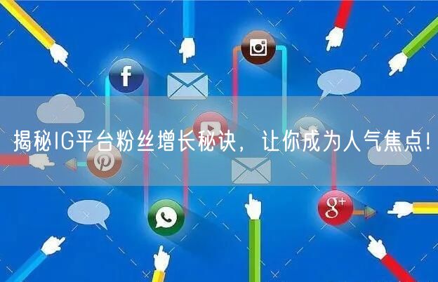 揭秘IG平台粉丝增长秘诀,让你成为人气焦点!