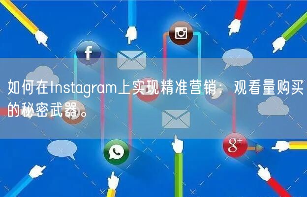 如何在Instagram上实现精准营销:观看量购买的秘密武器。