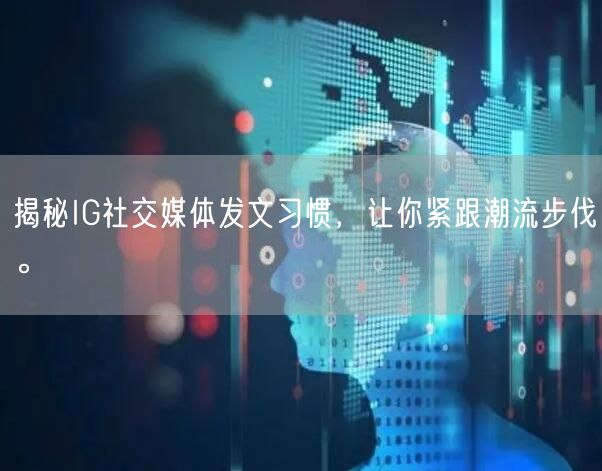 揭秘IG社交媒体发文习惯,让你紧跟潮流步伐。