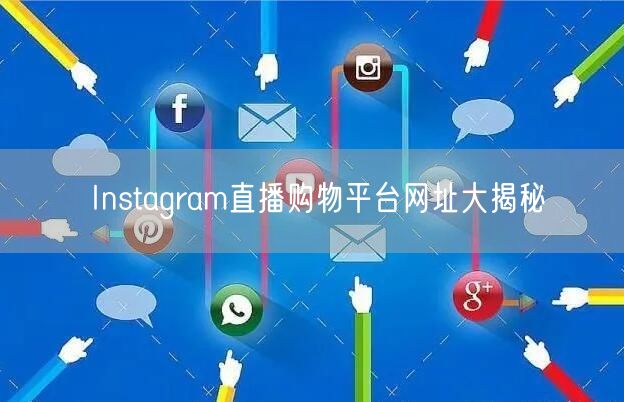 Instagram直播购物平台网址大揭秘