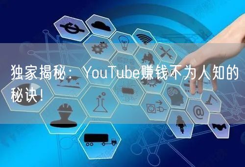 独家揭秘：YouTube赚钱不为人知的秘诀！