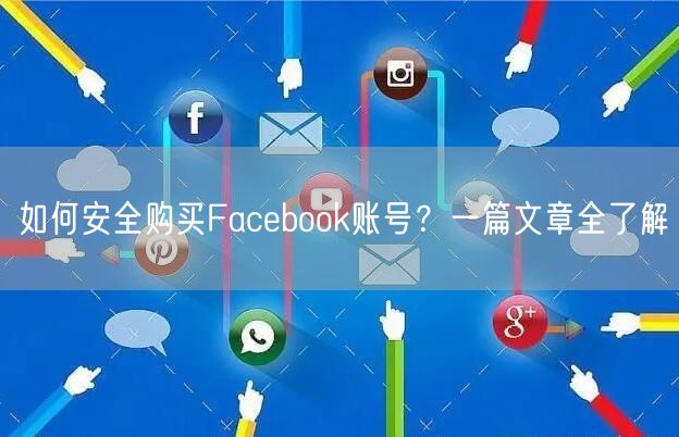 如何安全购买Facebook账号?一篇文章全了解