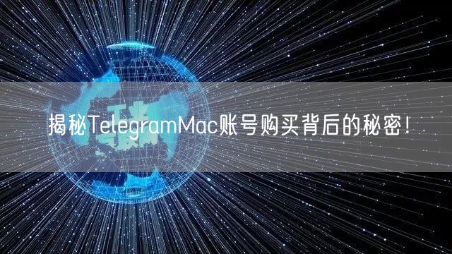 揭秘TelegramMac账号购买背后的秘密!