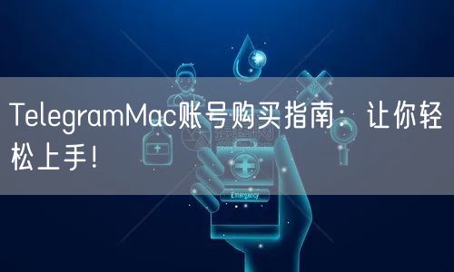 TelegramMac账号购买指南:让你轻松上手!