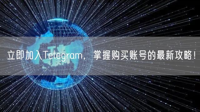 立即加入Telegram,掌握购买账号的最新攻略!