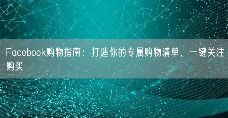 Facebook购物指南:打造你的专属购物清单,一键关注购买