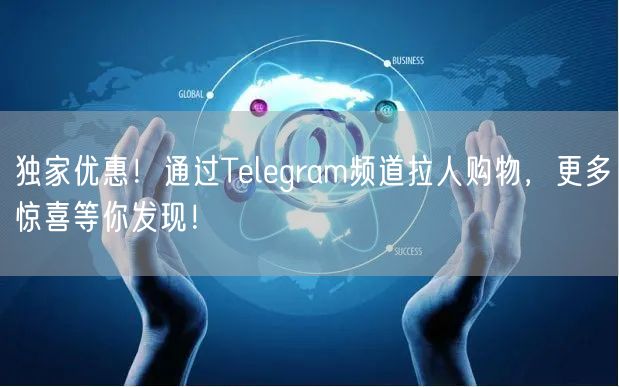 独家优惠!通过Telegram频道拉人购物,更多惊喜等你发现!