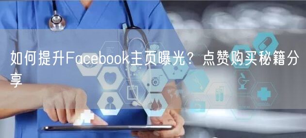 如何提升Facebook主页曝光?点赞购买秘籍分享
