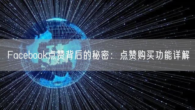 Facebook点赞背后的秘密:点赞购买功能详解