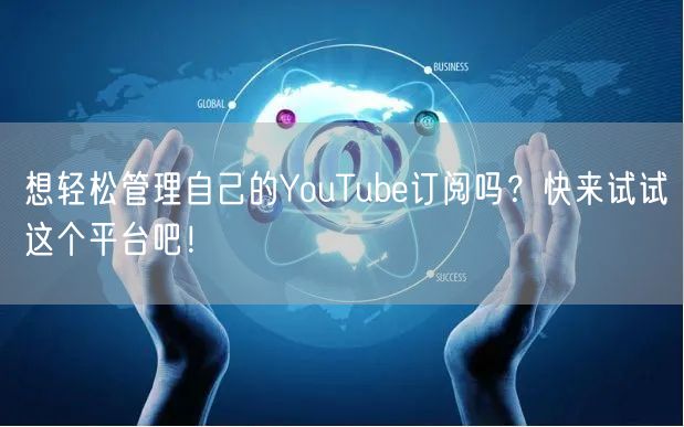 想轻松管理自己的YouTube订阅吗?快来试试这个平台吧!