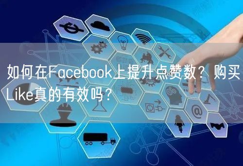 如何在Facebook上提升点赞数？购买Like真的有效吗？