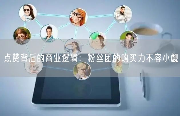 点赞背后的商业逻辑:粉丝团的购买力不容小觑