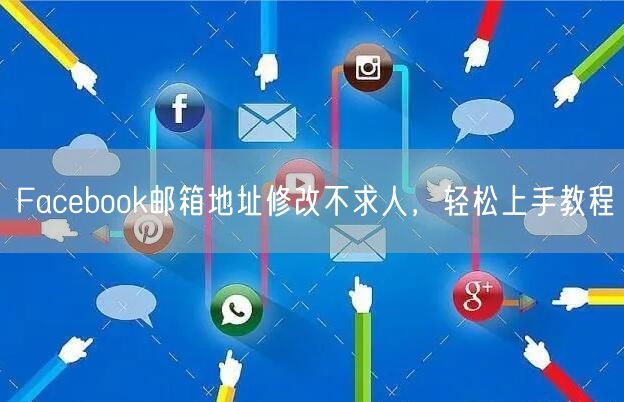 Facebook邮箱地址修改不求人，轻松上手教程