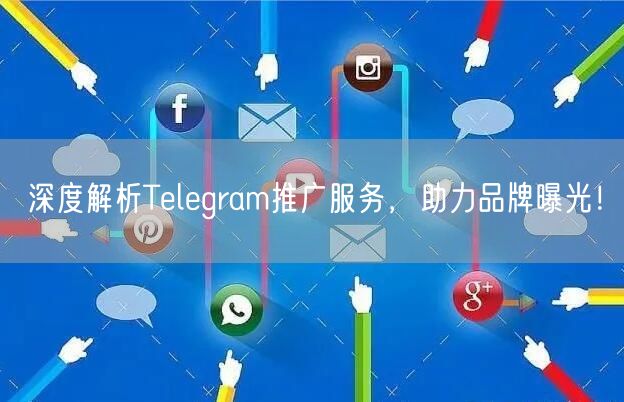 深度解析Telegram推广服务，助力品牌曝光！