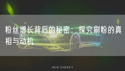 粉丝增长背后的秘密：探究刷粉的真相与动机