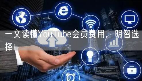 一文读懂YouTube会员费用，明智选择！
