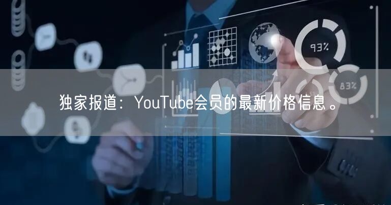 独家报道：YouTube会员的最新价格信息。