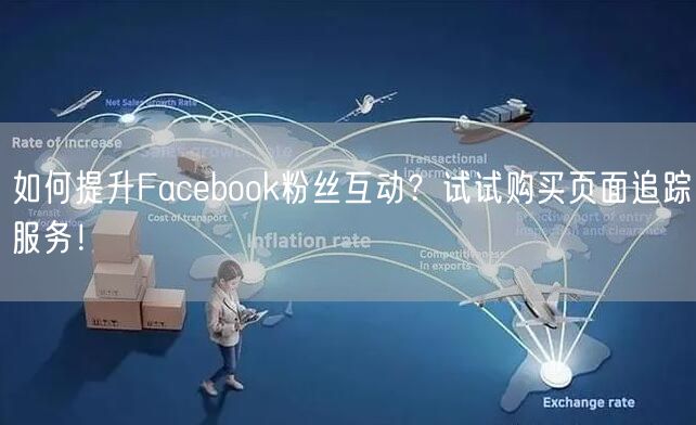 如何提升Facebook粉丝互动？试试购买页面追踪服务！