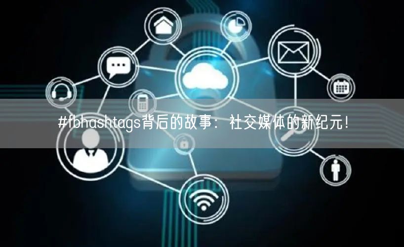 #fbhashtags背后的故事：社交媒体的新纪元！
