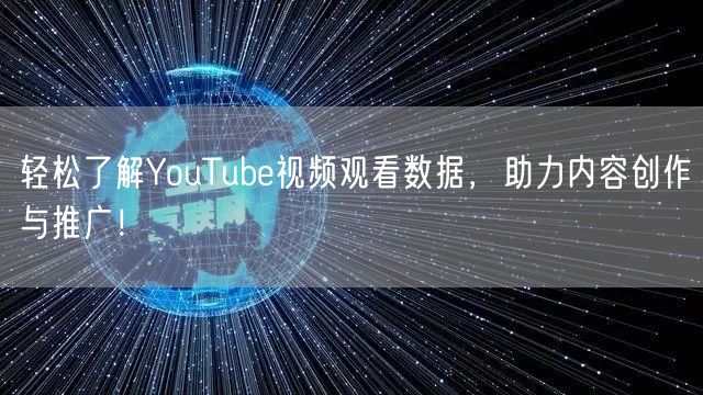 轻松了解YouTube视频观看数据，助力内容创作与推广！