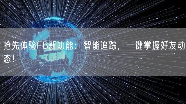 抢先体验FB新功能：智能追踪，一键掌握好友动态！
