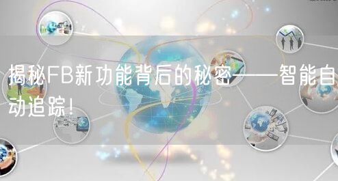 揭秘FB新功能背后的秘密——智能自动追踪！