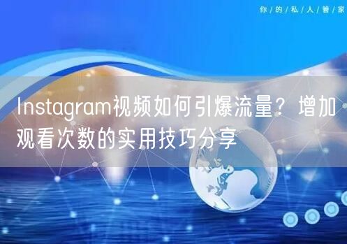 Instagram视频如何引爆流量？增加观看次数的实用技巧分享