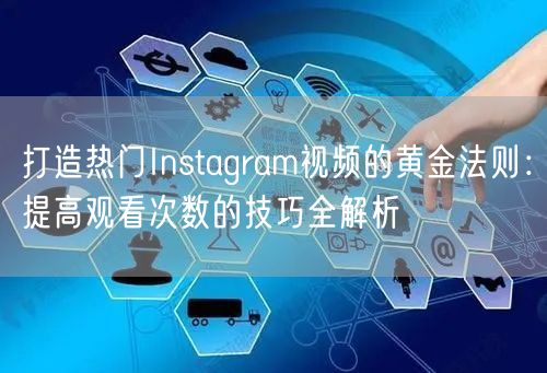 打造热门Instagram视频的黄金法则：提高观看次数的技巧全解析