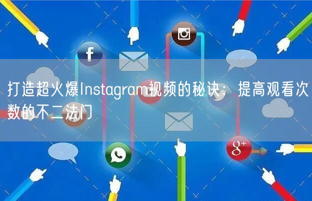 打造超火爆Instagram视频的秘诀：提高观看次数的不二法门