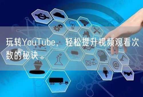玩转YouTube，轻松提升视频观看次数的秘诀。